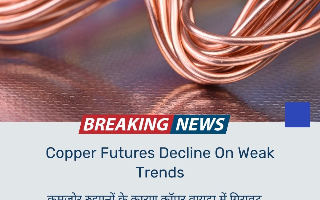 Copper Futures Decline On Weak Trends updated by Commo star